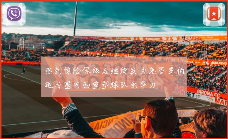 热刺惊险保级后继续发力免签罗伯逊与塞内西重塑球队竞争力